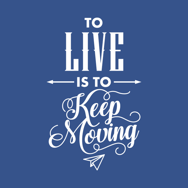 To Live Is To Keep Moving - Never Give Up - Motivational T shirt by VomHaus