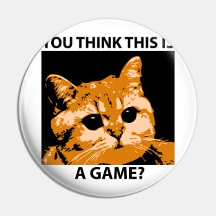 "You Think This Is A Game?" Funny Angry Cat Quote Pin