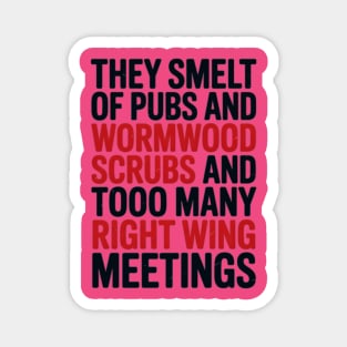 THEY SMELT OF PUBS AND WORMWOOD SCRUBS AND TOO MANY RIGHT WING MEETINGS Magnet