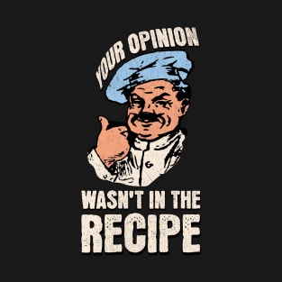 Your Opinion Wasn't In The Recipe Funny Sarcastic Chef Cook T-Shirt