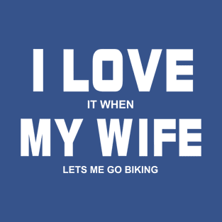 I Love It When My Wife Let's Me Go Biking T-Shirt