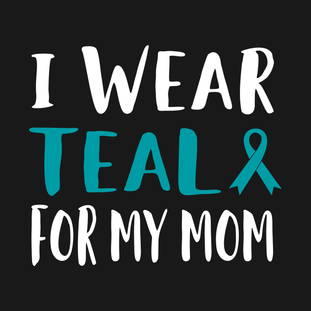 I Wear Teal For My Mom by EdifyEra