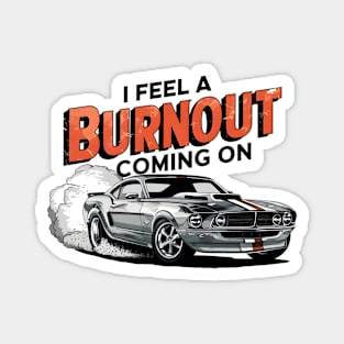 I feel a burnout coming on! two Magnet