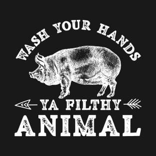 Wash Your Hands Ya Filthy Animal Dirty Pig T-Shirt