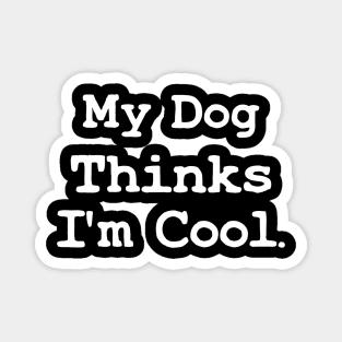 My Dog Thinks Im Cool - Funny Pet  Dog Dad Gift Magnet