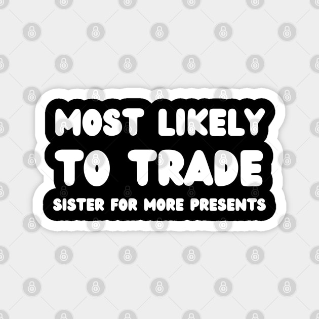Most Likely To Trade Sister For More Presents Magnet by mdr design