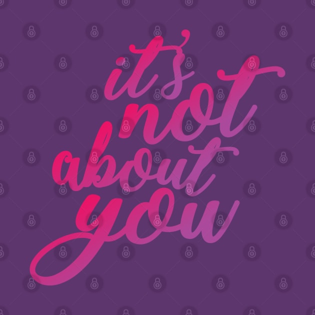 It's Not About You by AmuseThings