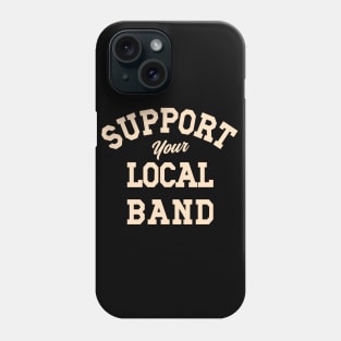 Support Your Local Band, Musicians, Artists, Singers, Live Music Phone Case