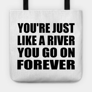 You're just like a river You go on forever Tote