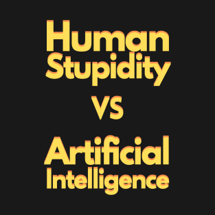 Human stupidity vs Artificial Intelligence T-Shirt