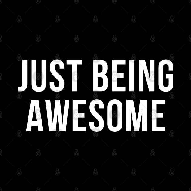 Just Being Awesome. Funny, Witty, Motivational Saying. White by That Cheeky Tee