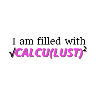 I Am Filled With CALCULUST T-Shirt