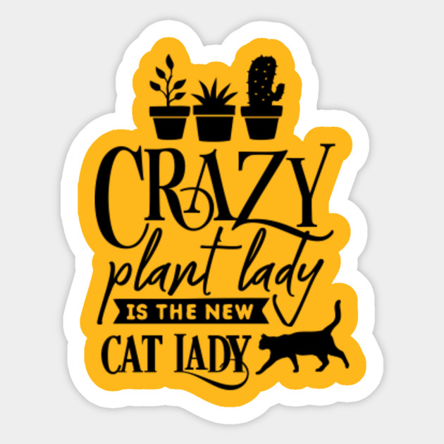 Crazy Plant Lady Is The New Cat Lady Crazy Plant Lady Is The New Cat Lady Sticker Teepublic