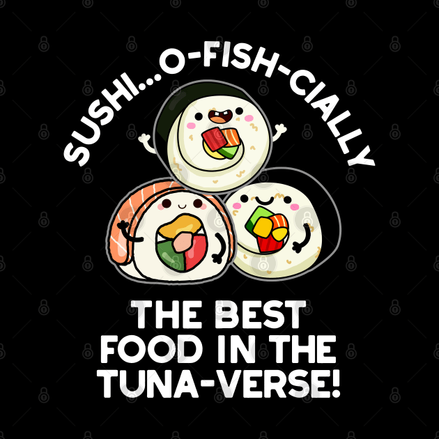 Sushi The Best Food In The Tuna-verse Funny Pun by punnybone