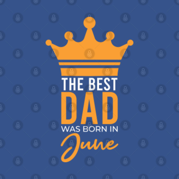 Disover The Best Dad Was Born In June Funny Dad Birthday - The Best Dad Was Born In June - T-Shirt