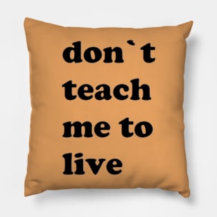 don`t teach me to live Pillow
