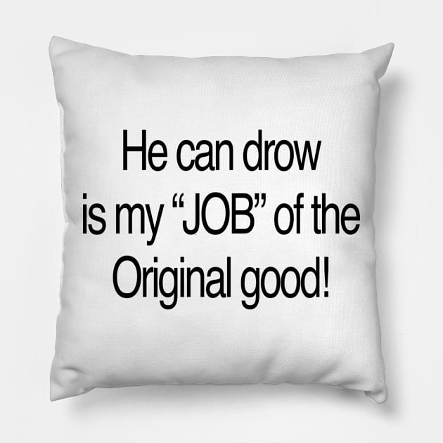 He can drow is my “JOB” of the Original good Pillow by TheCosmicTradingPost