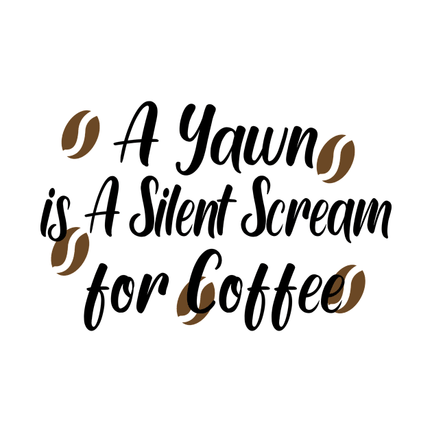 A Yawn is A Silent Scream for Coffee by good day store