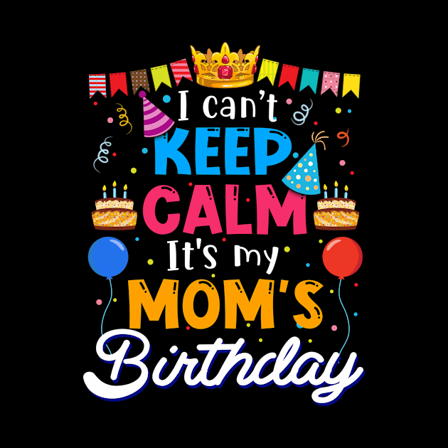 I Can_t Keep Calm It_s My Mom_s Birthday Matching Family by cruztdk5