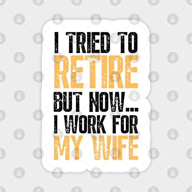 i tried to retire but now i work for my wife Funny Retirement Magnet by JustBeSatisfied