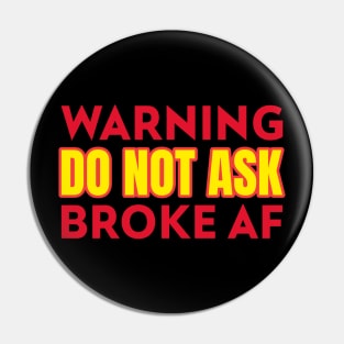 Warning Do Not Ask Broke AF Funny Pin