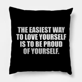 The easiest way to love yourself is to be proud of yourself Pillow