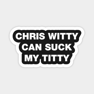 Chris Witty can suck my titty rhyme white design Magnet