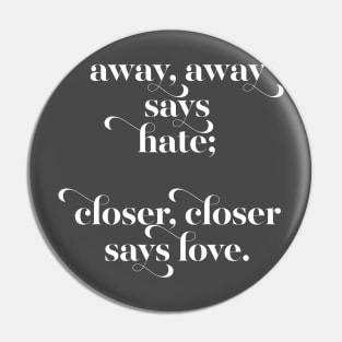 Away, Away Say Hate / Closer, Closer Says Love Pin