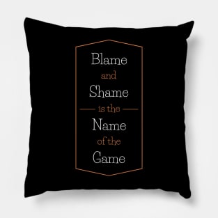 Blame And Shame Is The Name Of The Game Pillow