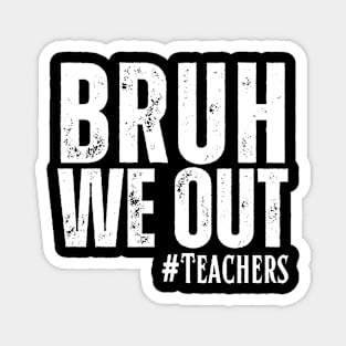 End Of School Year Teacher Summer Bruh We Out Teachers T-Shirt Magnet