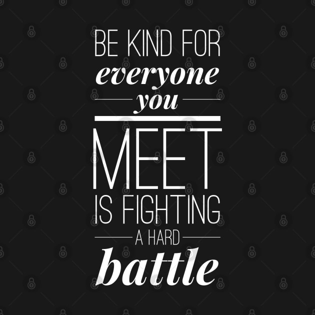 Be kind for everyone you meet is fighting a hard battle by wamtees