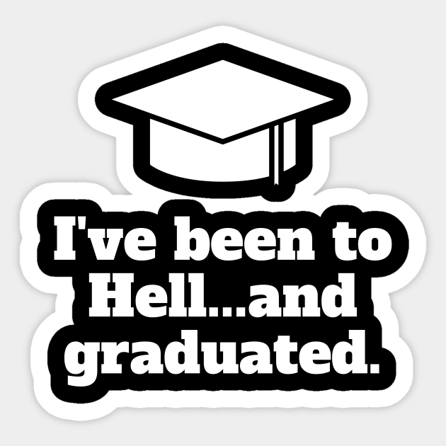 I Ve Been To Hell And Graduated Ive Been To Hell Sticker Teepublic Uk I Ve Been To Hell And Graduated Ive Been To Hell Sticker Teepublic Uk