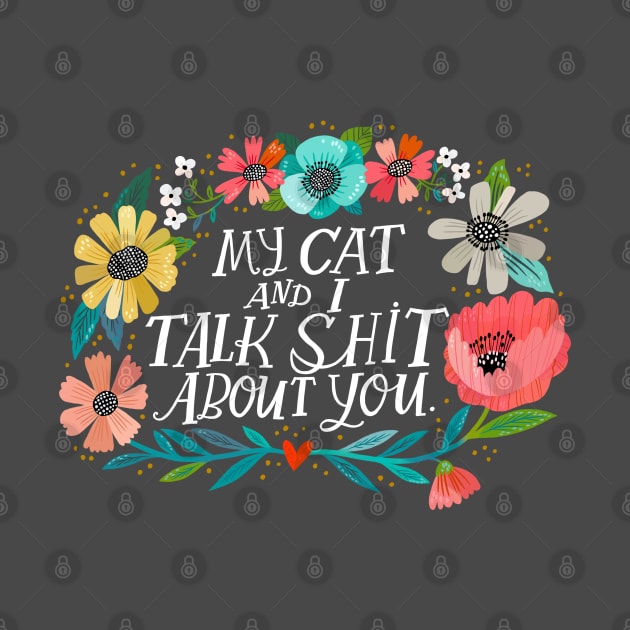 My Cat and I Talk Shit About You by CynthiaF