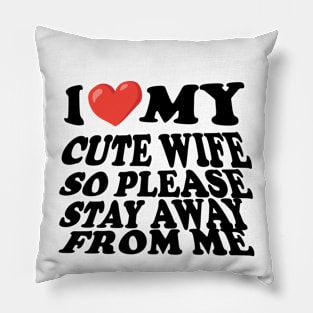 i love my cute wife so stay away from me Pillow