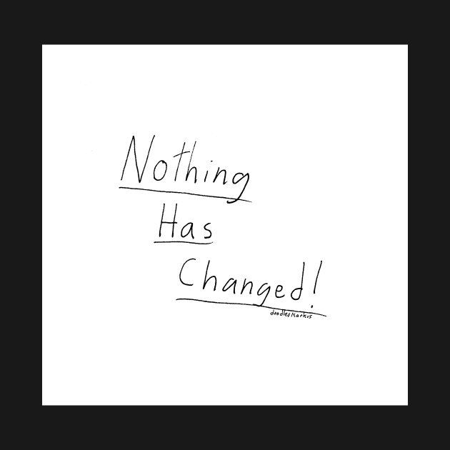 Nothing Has Changed. (white background) by doodlesmarkus