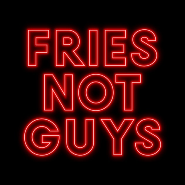 Fries Not Guys Neon Slogan by TeeTime