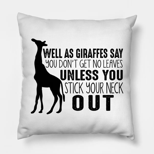 Well As Giraffes Say You Don't Get No Leaves Unless You Stick Your Neck Out Pillow by shopbudgets