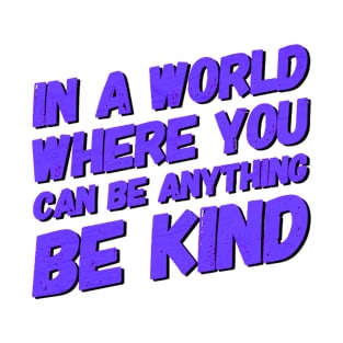 In A World Where You Can Be Anything Be Kind T-Shirt