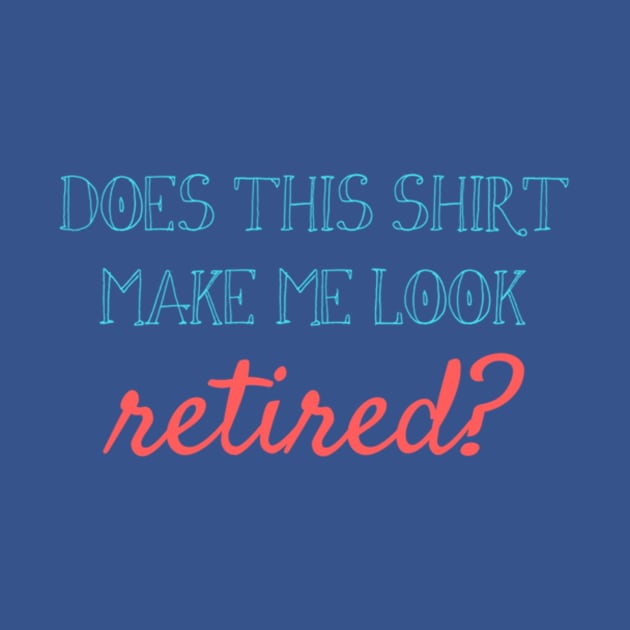 Does this shirt make me look retired? by winsteadwandering