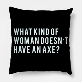 What kind of woman doesn't have an axe? Pillow