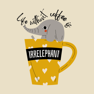 Life Without Coffee is Irrelephant T-Shirt