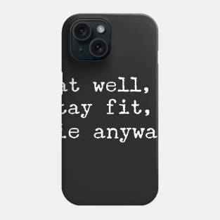 eat well, stay fit, die anyway Phone Case