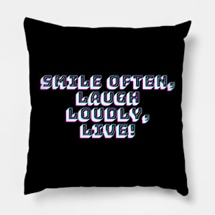 Smile Often, Laugh Loudly, Live! Pillow