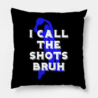 I call the shots bruh Pillow