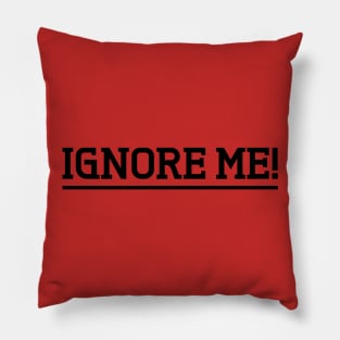 ignore me Pillow