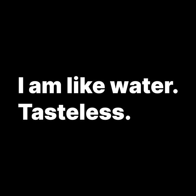 I am like water. Tasteless. by Saschken