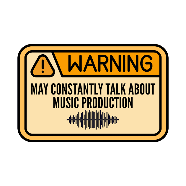 Warning May Constantly Talk About Music Production - Funny Audio Engineer by HaroonMHQ