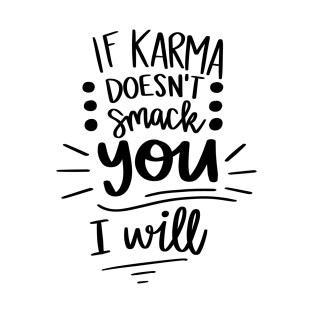 If Karma Doesnt Smack You I Will t-shirt T-Shirt