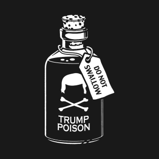 TRUMP POISON- Do Not Swallow T-Shirt