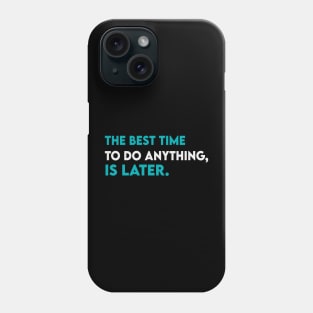 The best time to do anything is later Phone Case